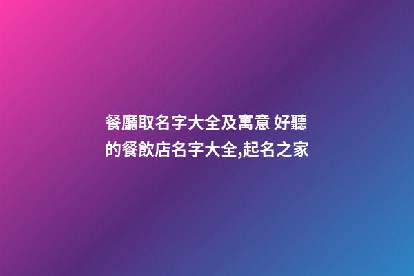 餐廳取名字大全及寓意 好聽的餐飲店名字大全,起名之家